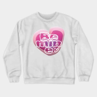 Be Mine Crewneck Sweatshirt